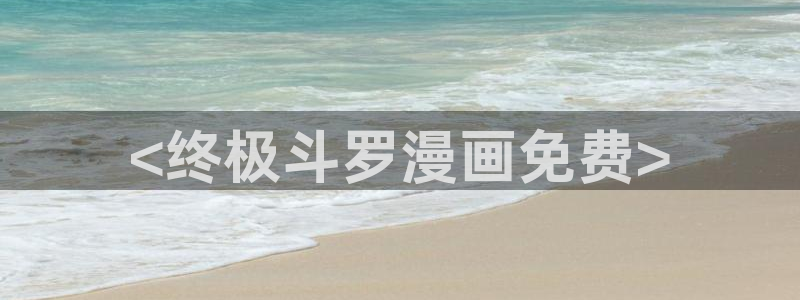 韩漫我是异类在线观看免费：<终极斗罗漫画免费>