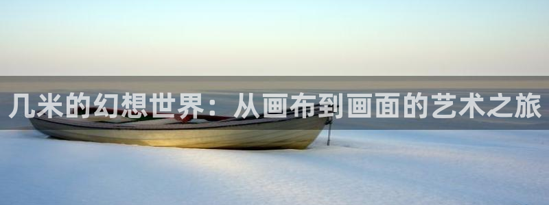 韩漫免费下拉式漫画网站贝勒漫画：几米的幻想世界：从画布到画面的艺术之旅