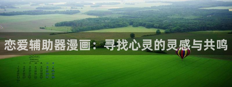 韩漫下载网站：恋爱辅助器漫画：寻找心灵的灵感与共鸣