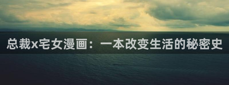 韩漫嗟嗟嗟漫画：总裁x宅女漫画：一本改变生活的秘密史
