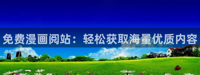 韩漫动漫大全：免费漫画阅站：轻松获取海量优质内容