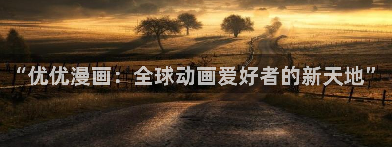 韩漫无删减版第一漫画：“优优漫画：全球动画爱好者的新天地”