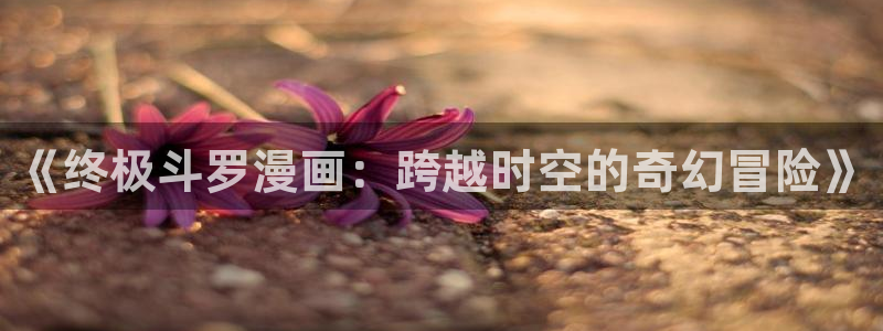 魔咒韩漫免费在线观看：《终极斗罗漫画：跨越时空的奇幻冒险》